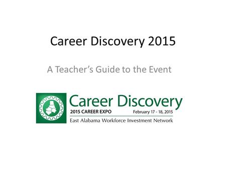 Career Discovery 2015 A Teacher’s Guide to the Event.