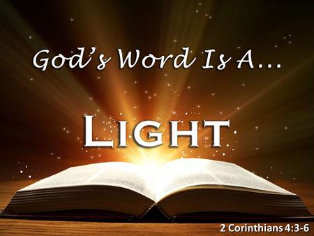 2 Corinthians 4:3-6. “The Lord will enlighten my darkness” (Psa. 18:28; 19:8) “A light that shines in a dark place” (2 Pet. 1:19) “The entrance of Your.