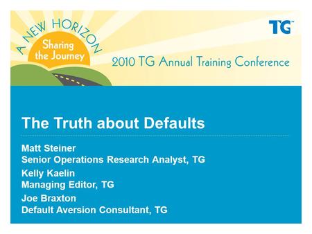 The Truth about Defaults Matt Steiner Senior Operations Research Analyst, TG Kelly Kaelin Managing Editor, TG Joe Braxton Default Aversion Consultant,