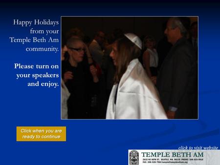 click to visit website Happy Holidays from your Temple Beth Am community. Please turn on your speakers and enjoy. Click when you are ready to continue.