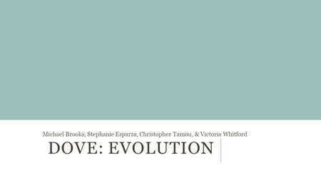 DOVE: EVOLUTION Michael Brooks, Stephanie Esparza, Christopher Tamou, & Victoria Whitford.