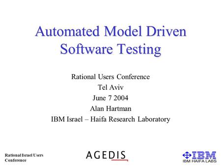 Rational Israel Users Conference Automated Model Driven Software Testing Rational Users Conference Tel Aviv June 7 2004 Alan Hartman IBM Israel – Haifa.