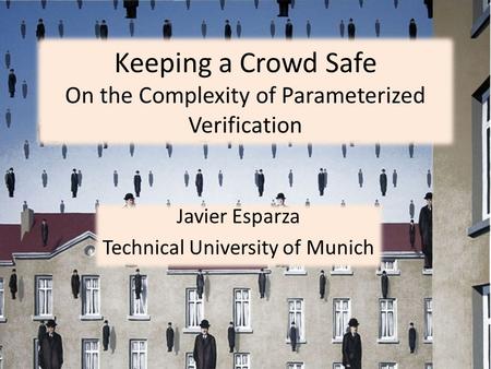Keeping a Crowd Safe On the Complexity of Parameterized Verification Javier Esparza Technical University of Munich.