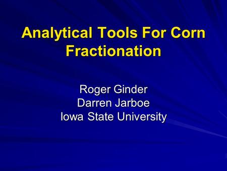 Analytical Tools For Corn Fractionation Roger Ginder Darren Jarboe Iowa State University.