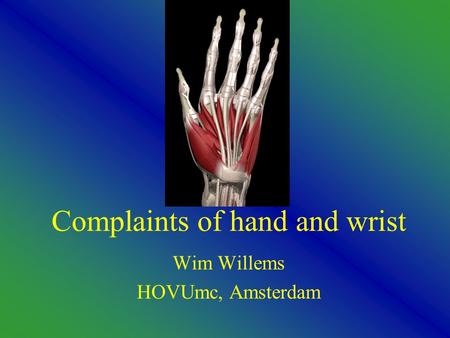 Complaints of hand and wrist Wim Willems HOVUmc, Amsterdam.