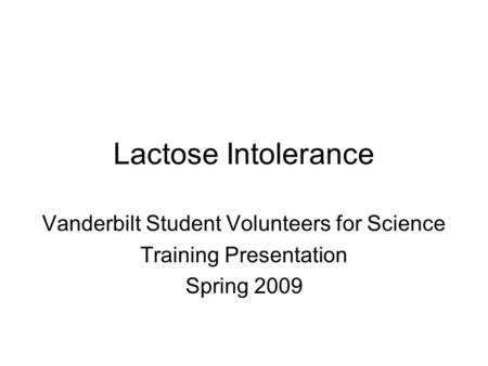 Lactose Intolerance Vanderbilt Student Volunteers for Science Training Presentation Spring 2009.