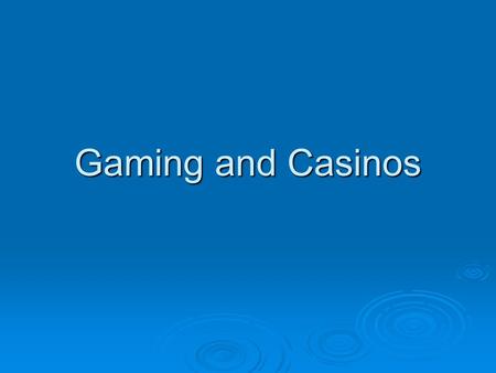 Gaming and Casinos. History of Gaming  Earliest recorded gaming dates to China in 2300BC  Egyptian Pyramids – Dice  Troy  Christ’s.