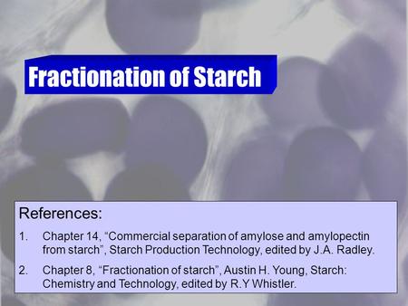 Fractionation of Starch References: 1.Chapter 14, “Commercial separation of amylose and amylopectin from starch”, Starch Production Technology, edited.