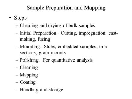 Sample Preparation and Mapping Steps –Cleaning and drying of bulk samples –Initial Preparation. Cutting, impregnation, cast- making, fusing –Mounting.