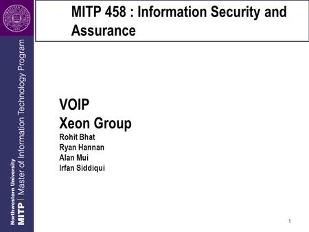 1 MITP 458 : Information Security and Assurance VOIP Xeon Group Rohit Bhat Ryan Hannan Alan Mui Irfan Siddiqui.