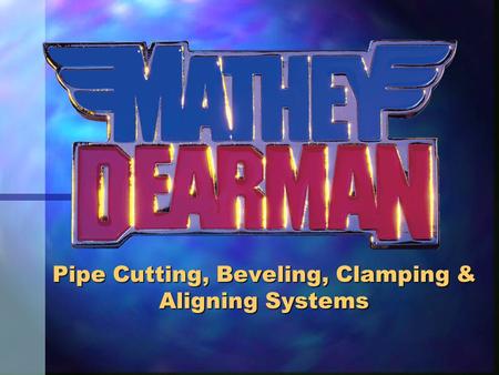 Pipe Cutting, Beveling, Clamping & Aligning Systems.