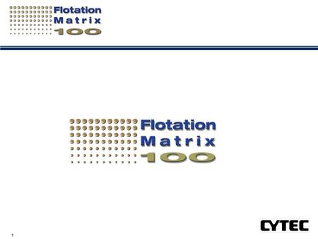 1. 2 Flotation Matrix 100™ Driving Measurable Quality & Performance Improvements.