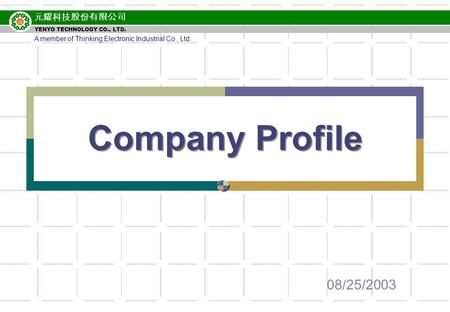 元耀科技股份有限公司 YENYO TECHNOLOGY CO., LTD. Company Profile 08/25/2003 A member of Thinking Electronic Industrial Co., Ltd.
