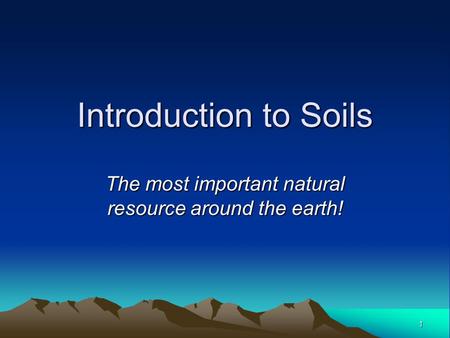 1 Introduction to Soils The most important natural resource around the earth!