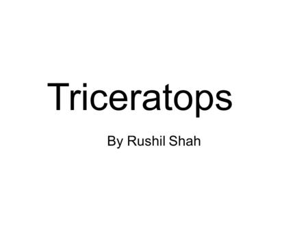 By Rushil Shah Triceratops. By: Rushil Shah This book is dedicated to: my class.