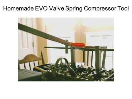 Homemade EVO Valve Spring Compressor Tool. Parts List 1.One O2 Sensor Socket 2.One 1”diameter washer (1/2” inside) 3.One 3” piece of ½” square metal tubing.