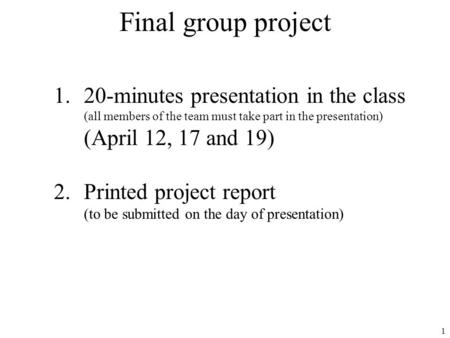 1 Final group project 1.20-minutes presentation in the class (all members of the team must take part in the presentation) (April 12, 17 and 19) 2.Printed.
