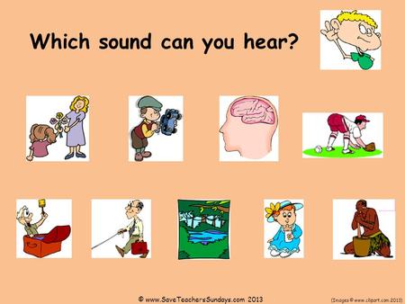 Which sound can you hear? (Images © www.clipart.com 2013) © www.SaveTeachersSundays.com 2013.