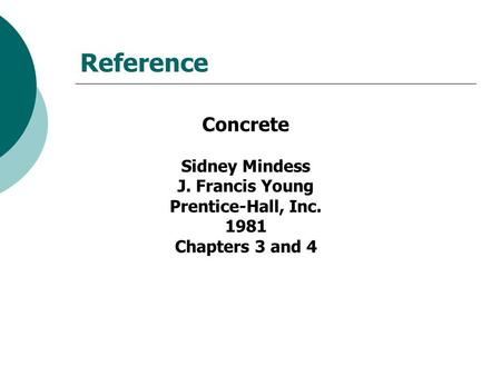 Reference Concrete Sidney Mindess J. Francis Young Prentice-Hall, Inc. 1981 Chapters 3 and 4.