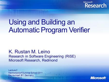 Using and Building an Automatic Program Verifier K. Rustan M. Leino Research in Software Engineering (RiSE) Microsoft Research, Redmond Lecture 2 Marktoberdorf.