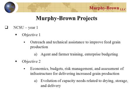 Murphy-Brown LLC Murphy-Brown Projects  NCSU – year 1  Objective 1  Outreach and technical assistance to improve feed grain production a)Agent and farmer.