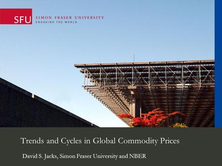 Trends and Cycles in Global Commodity Prices David S. Jacks, Simon Fraser University and NBER.
