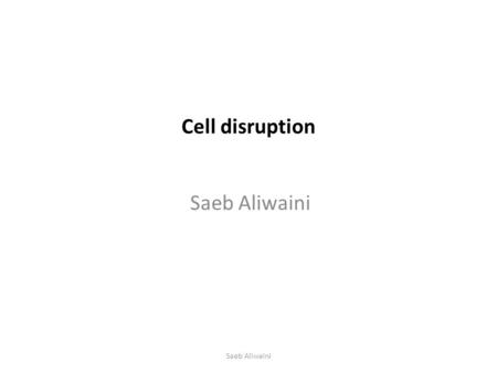 Cell disruption Saeb Aliwaini Saeb Aliwaini.
