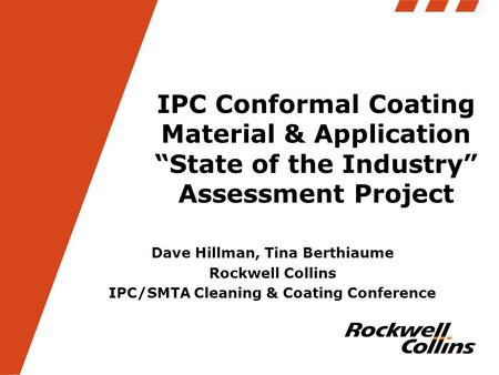 IPC Conformal Coating Material & Application “State of the Industry” Assessment Project Dave Hillman, Tina Berthiaume Rockwell Collins IPC/SMTA Cleaning.