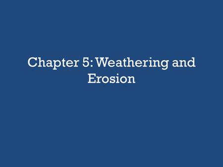 Chapter 5: Weathering and Erosion