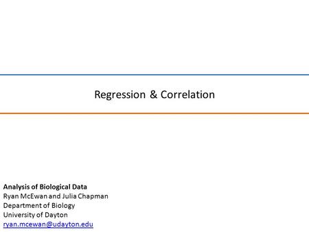 Regression & Correlation Analysis of Biological Data Ryan McEwan and Julia Chapman Department of Biology University of Dayton