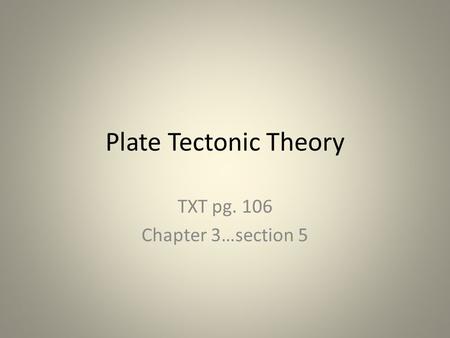Plate Tectonic Theory TXT pg. 106 Chapter 3…section 5.
