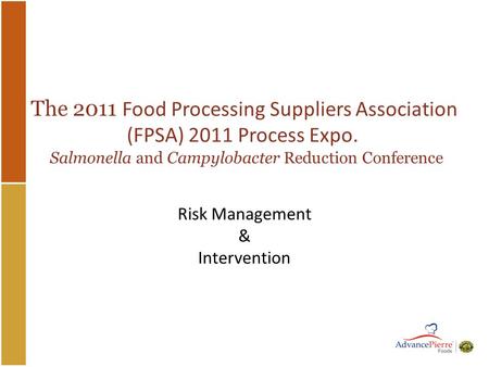 The 2011 Food Processing Suppliers Association (FPSA) 2011 Process Expo. Salmonella and Campylobacter Reduction Conference Risk Management & Intervention.