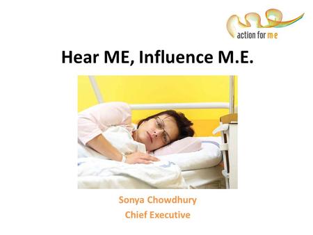 Hear ME, Influence M.E. In Scotland Sonya Chowdhury Chief Executive.