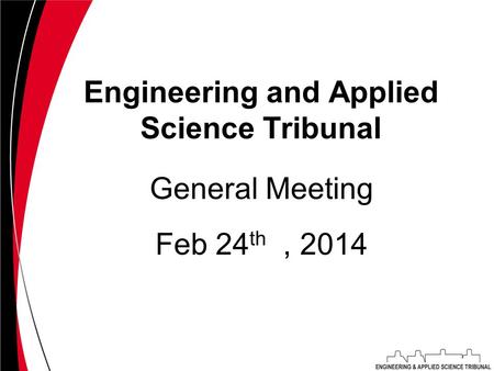 Engineering and Applied Science Tribunal Feb 24 th, 2014 General Meeting.
