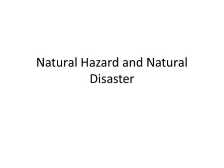 Natural Hazard and Natural Disaster. What is a Natural Hazard? Natural hazards are naturally occurring physical phenomena caused either by rapid or slow.