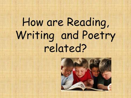How are Reading, Writing and Poetry related?