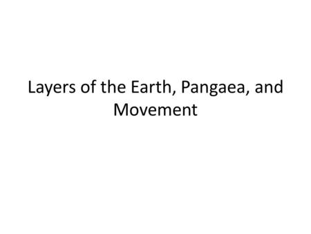 Layers of the Earth, Pangaea, and Movement. Planet Earth There are different layers to our planet The simplest way to break it down is into 3 layers: