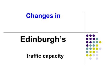 Changes in Edinburgh’s traffic capacity. Things are changing From THIS map of Edinburgh’s centuries old arterial routes…..