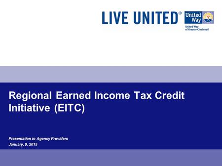 Regional Earned Income Tax Credit Initiative (EITC) Presentation to Agency Providers January, 9, 2015.