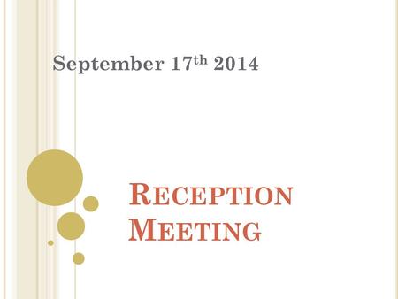 R ECEPTION M EETING September 17 th 2014. A IMS FOR THE MEETING : To find out about routines and procedures in Reception To find out about the topics.