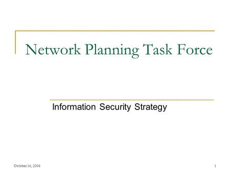 October 16, 20061 Network Planning Task Force Information Security Strategy.