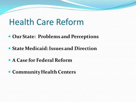Health Care Reform Our State: Problems and Perceptions State Medicaid: Issues and Direction A Case for Federal Reform Community Health Centers.