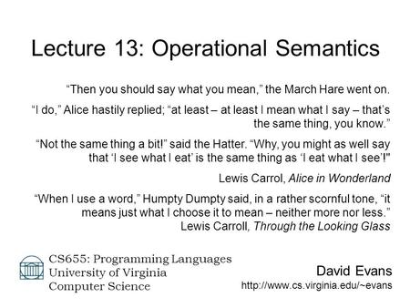 David Evans  CS655: Programming Languages University of Virginia Computer Science Lecture 13: Operational Semantics “Then.