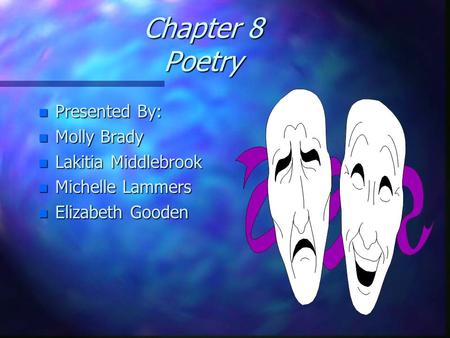 Chapter 8 Poetry n Presented By: n Molly Brady n Lakitia Middlebrook n Michelle Lammers n Elizabeth Gooden.