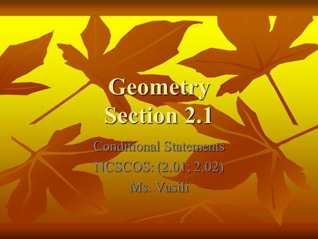 Geometry Section 2.1 Conditional Statements NCSCOS: (2.01; 2.02) Ms. Vasili.