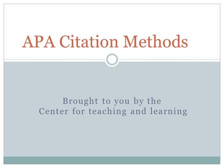 Brought to you by the Center for teaching and learning APA Citation Methods.