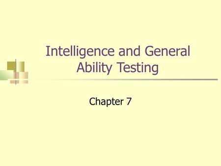 Intelligence and General Ability Testing Chapter 7.