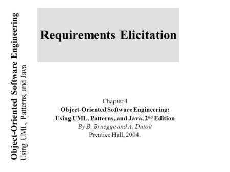 Using UML, Patterns, and Java Object-Oriented Software Engineering Requirements Elicitation Chapter 4 Object-Oriented Software Engineering: Using UML,