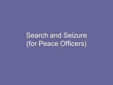 Search and Seizure (for Peace Officers). Fourth Amendment The Fourth Amendment to the U.S. Constitution provides that persons, houses, rights and effects.