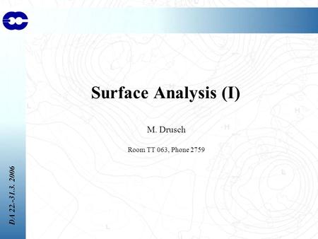 DA 22.-31.3. 2006 Surface Analysis (I) M. Drusch Room TT 063, Phone 2759.